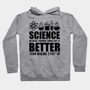 Science because figuring things out is better than making stuff up Hoodie